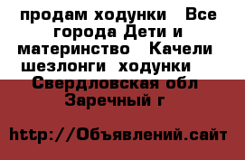 продам ходунки - Все города Дети и материнство » Качели, шезлонги, ходунки   . Свердловская обл.,Заречный г.